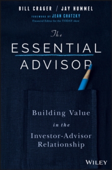 The Essential Advisor : Building Value in the Investor-Advisor Relationship