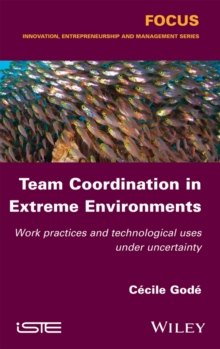 Team Coordination in Extreme Environments : Work Practices and Technological Uses under Uncertainty