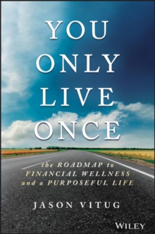 You Only Live Once : The Roadmap to Financial Wellness and a Purposeful Life