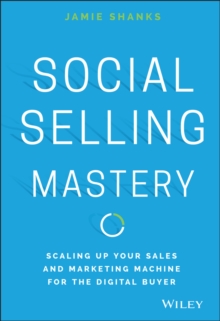 Social Selling Mastery : Scaling Up Your Sales and Marketing Machine for the Digital Buyer