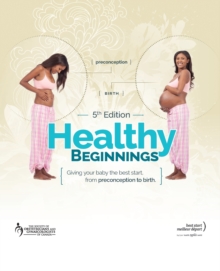 Healthy Beginnings : Giving Your Baby the Best Start, from Preconception to Birth, Paperback / softback Book Healthy Beginnings : Giving Your Baby the Best Start, from Preconception to Birth, Paperback / softback Book