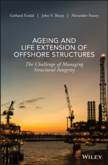 Ageing and Life Extension of Offshore Structures : The Challenge of Managing Structural Integrity