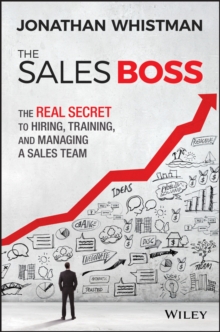 The Sales Boss : The Real Secret to Hiring, Training and Managing a Sales Team