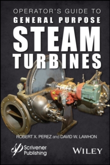 Operator's Guide to General Purpose Steam Turbines : An Overview of Operating Principles, Construction, Best Practices, and Troubleshooting