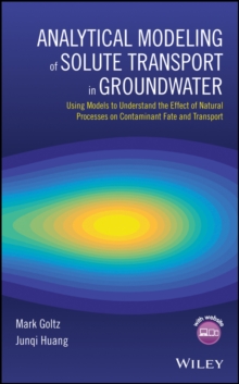 Analytical Modeling of Solute Transport in Groundwater : Using Models to Understand the Effect of Natural Processes on Contaminant Fate and Transport