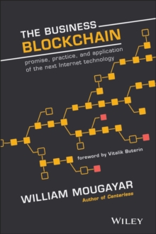 The Business Blockchain : Promise, Practice, and Application of the Next Internet Technology