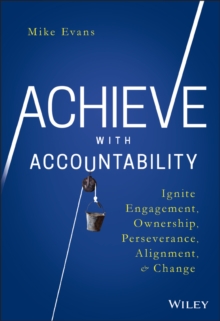 Achieve with Accountability : Ignite Engagement, Ownership, Perseverance, Alignment, and Change, Hardback Book Achieve with Accountability : Ignite Engagement, Ownership, Perseverance, Alignment, and Change, Hardback Book