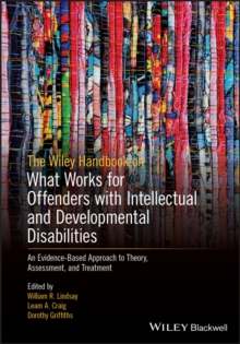 The Wiley Handbook on What Works for Offenders with Intellectual and Developmental Disabilities : An Evidence-Based Approach to Theory, Assessment, and Treatment