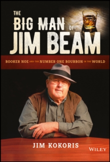 The Big Man of Jim Beam : Booker Noe And the Number-One Bourbon In the World