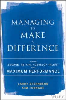 Managing to Make a Difference : How to Engage, Retain, and Develop Talent for Maximum Performance