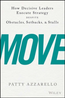 Move : How Decisive Leaders Execute Strategy Despite Obstacles, Setbacks, And Stalls