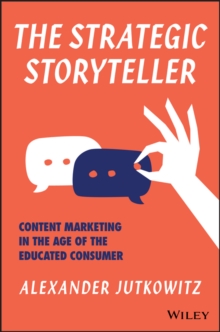 The Strategic Storyteller : Content Marketing in the Age of the Educated Consumer