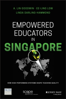 Empowered Educators in Singapore : How High-Performing Systems Shape Teaching Quality