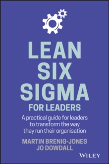 Lean Six Sigma For Leaders : A practical guide for leaders to transform the way they run their organization