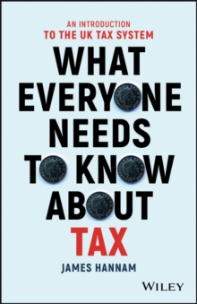 What Everyone Needs to Know about Tax : An Introduction to the UK Tax System