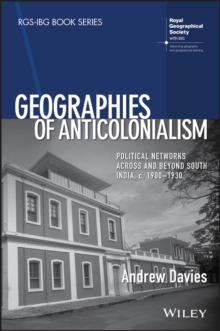 Geographies of Anticolonialism : Political Networks Across and Beyond South India, c. 1900-1930