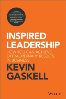 Inspired Leadership : How You Can Achieve Extraordinary Results in Business, Hardback Book Inspired Leadership : How You Can Achieve Extraordinary Results in Business, Hardback Book