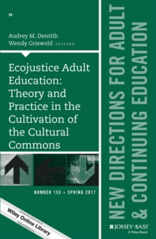 Ecojustice Adult Education: Theory and Practice in the Cultivation of the Cultural Commons : New Directions for Adult and Continuing Education, Number 153