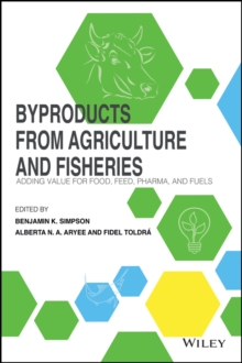 Byproducts from Agriculture and Fisheries : Adding Value for Food, Feed, Pharma and Fuels