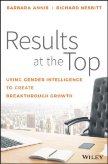 Results at the Top : Using Gender Intelligence to Create Breakthrough Growth