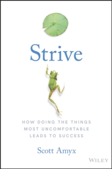 Strive : How Doing The Things Most Uncomfortable Leads to Success