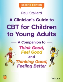 A Clinician's Guide to CBT for Children to Young Adults : A Companion to Think Good, Feel Good and Thinking Good, Feeling Better