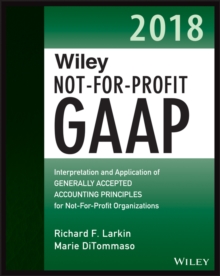 Wiley Not-for-Profit GAAP 2018 : Interpretation and Application of Generally Accepted Accounting Principles, Paperback Book Wiley Not-for-Profit GAAP 2018 : Interpretation and Application of Generally Accepted Accounting Principles, Paperback Book