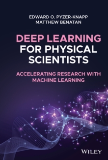 Deep Learning for Physical Scientists : Accelerating Research with Machine Learning