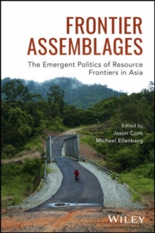 Frontier Assemblages : The Emergent Politics of Resource Frontiers in Asia, Paperback / softback Book Frontier Assemblages : The Emergent Politics of Resource Frontiers in Asia, Paperback / softback Book