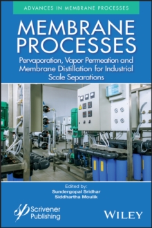 Membrane Processes : Pervaporation, Vapor Permeation and Membrane Distillation for Industrial Scale Separations