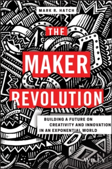 The Maker Revolution : Building a Future on Creativity and Innovation in an Exponential World, Hardback Book The Maker Revolution : Building a Future on Creativity and Innovation in an Exponential World, Hardback Book