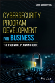 Cybersecurity Program Development for Business : The Essential Planning Guide