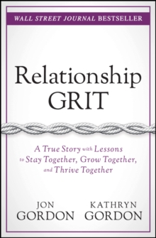 Relationship Grit : A True Story with Lessons to Stay Together, Grow Together, and Thrive Together