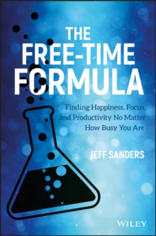 The Free-Time Formula : Finding Happiness, Focus, and Productivity No Matter How Busy You Are, Hardback Book The Free-Time Formula : Finding Happiness, Focus, and Productivity No Matter How Busy You Are, Hardback Book