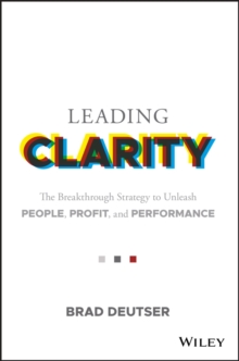 Leading Clarity : The Breakthrough Strategy to Unleash People, Profit, and Performance