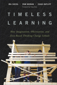 Timeless Learning : How Imagination, Observation, and Zero-Based Thinking Change Schools, Hardback Book Timeless Learning : How Imagination, Observation, and Zero-Based Thinking Change Schools, Hardback Book