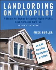 Landlording on AutoPilot : A Simple, No-Brainer System for Higher Profits, Less Work and More Fun (Do It All from Your Smartphone or Tablet!)