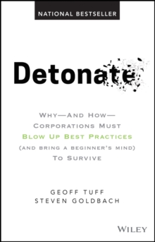 Detonate : Why - And How - Corporations Must Blow Up Best Practices (and bring a beginner's mind) To Survive