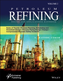 Petroleum Refining Design and Applications Handbook, Volume 2 : Rules of Thumb, Process Planning, Scheduling, and Flowsheet Design, Process Piping Design, Pumps, Compressors, and Process Safety Incide