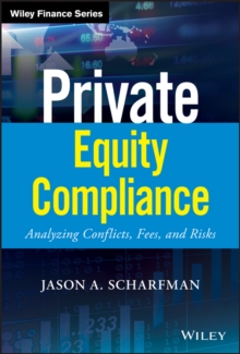Private Equity Compliance : Analyzing Conflicts, Fees, and Risks, Hardback Book Private Equity Compliance : Analyzing Conflicts, Fees, and Risks, Hardback Book