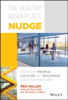 The Healthy Workplace Nudge : How Healthy People, Culture, and Buildings Lead to High Performance