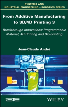 From Additive Manufacturing to 3D/4D Printing 3 : Breakthrough Innovations: Programmable Material, 4D Printing and Bio-printing