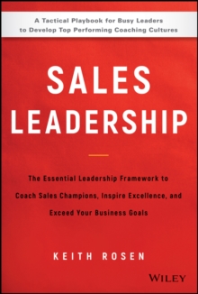 Sales Leadership : The Essential Leadership Framework to Coach Sales Champions, Inspire Excellence, and Exceed Your Business Goals