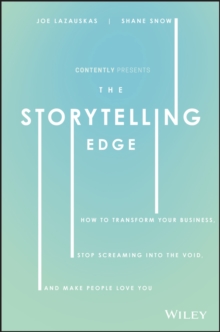 The Storytelling Edge : How to Transform Your Business, Stop Screaming into the Void, and Make People Love You