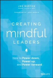 Creating Mindful Leaders : How to Power Down, Power Up, and Power Forward