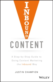 Inbound Content : A Step-by-Step Guide To Doing Content Marketing the Inbound Way