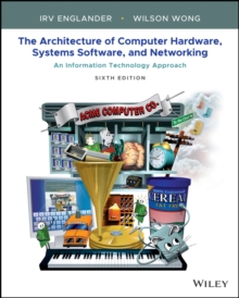 Architecture of Computer Hardware, Systems Software, and Networking : An Information Technology Approach