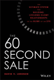 The 60 Second Sale : The Ultimate System for Building Lifelong Client Relationships in the Blink of an Eye