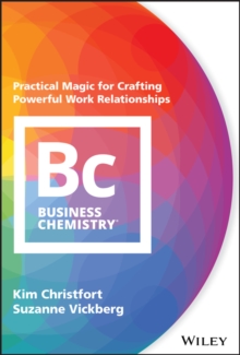 Business Chemistry : Practical Magic For Crafting Powerful Work Relationships