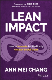 Lean Impact : How to Innovate for Radically Greater Social Good